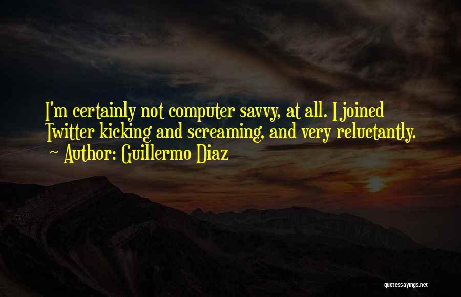 Guillermo Diaz Quotes 2107854