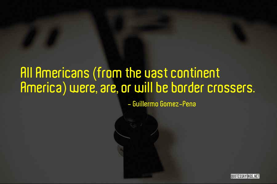 Guillermo Gomez Pena Quotes By Guillermo Gomez-Pena Guillermo Gomez Pena Quotes By Guillermo Gomez-Pena