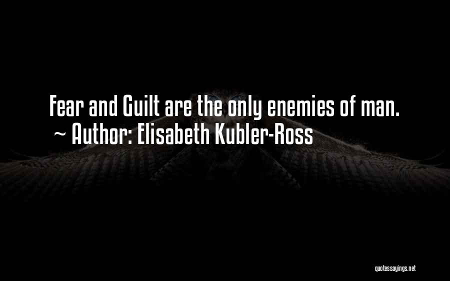 Guilt And Fear Quotes By Elisabeth Kubler-Ross