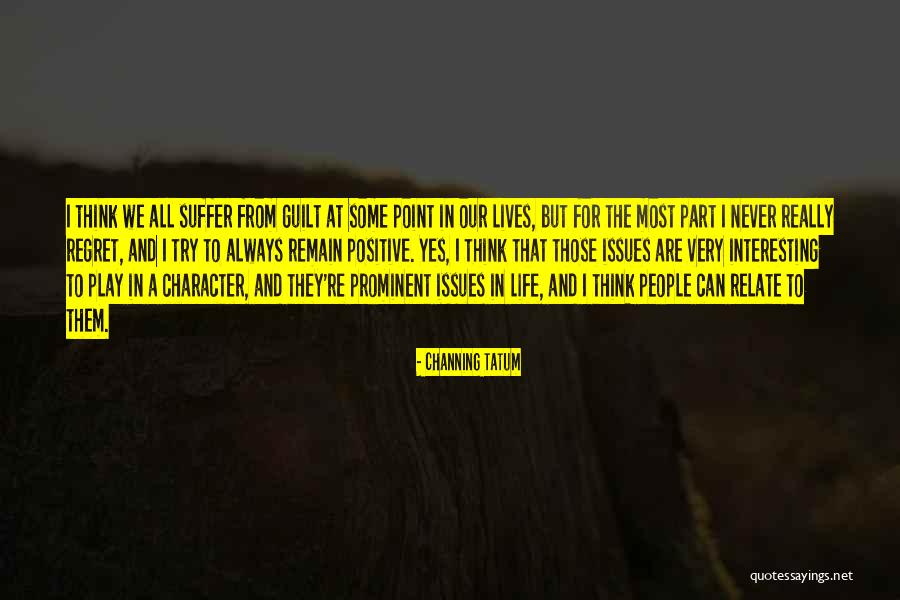 Guilt And Regret Quotes By Channing Tatum Guilt And Regret Quotes By Channing Tatum
