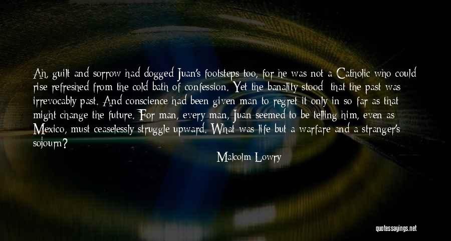 Guilt And Regret Quotes By Malcolm Lowry Guilt And Regret Quotes By Malcolm Lowry