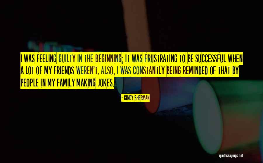 Guilty Friends Quotes By Cindy Sherman Guilty Friends Quotes By Cindy Sherman