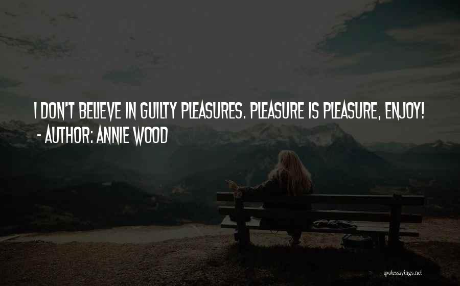 Guilty Pleasures Quotes By Annie Wood