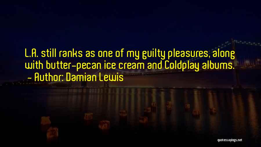 Guilty Pleasures Quotes By Damian Lewis