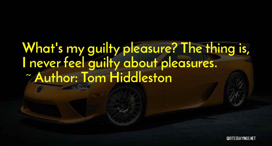 Guilty Pleasures Quotes By Tom Hiddleston