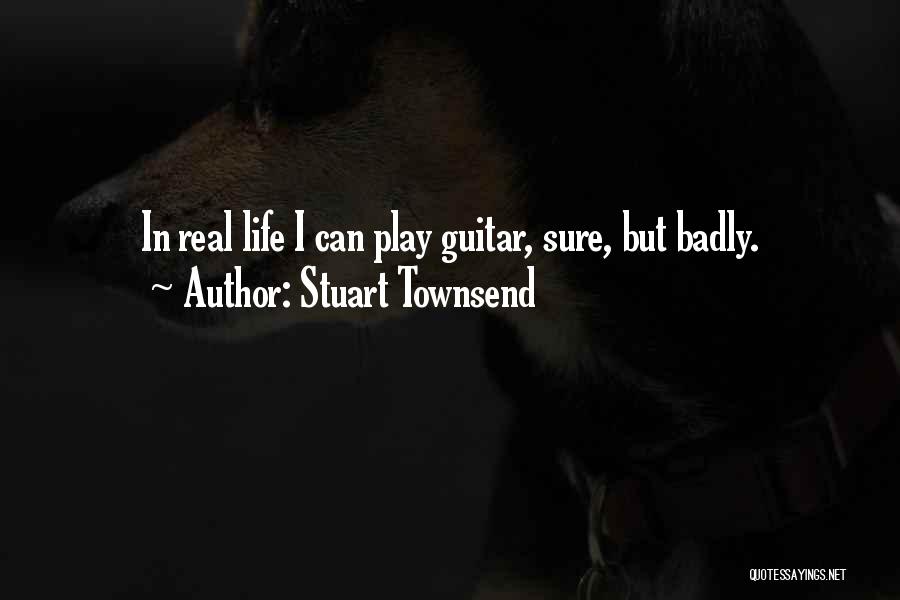 Guitar Is My Life Quotes By Stuart Townsend