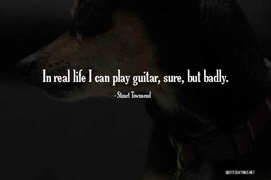Guitar Is My Life Quotes By Stuart Townsend Guitar Is My Life Quotes By Stuart Townsend