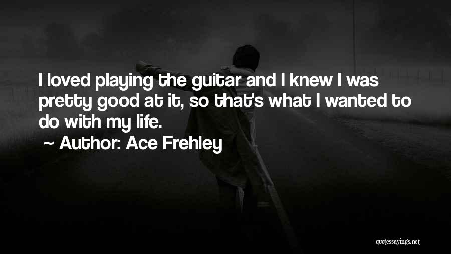 Guitar My Life Quotes By Ace Frehley