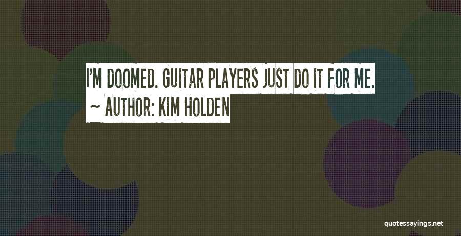 Guitar Players Quotes By Kim Holden