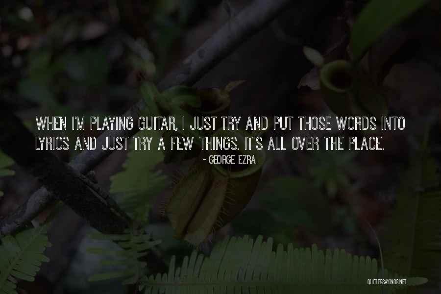 Guitar Playing Quotes By George Ezra Guitar Playing Quotes By George Ezra