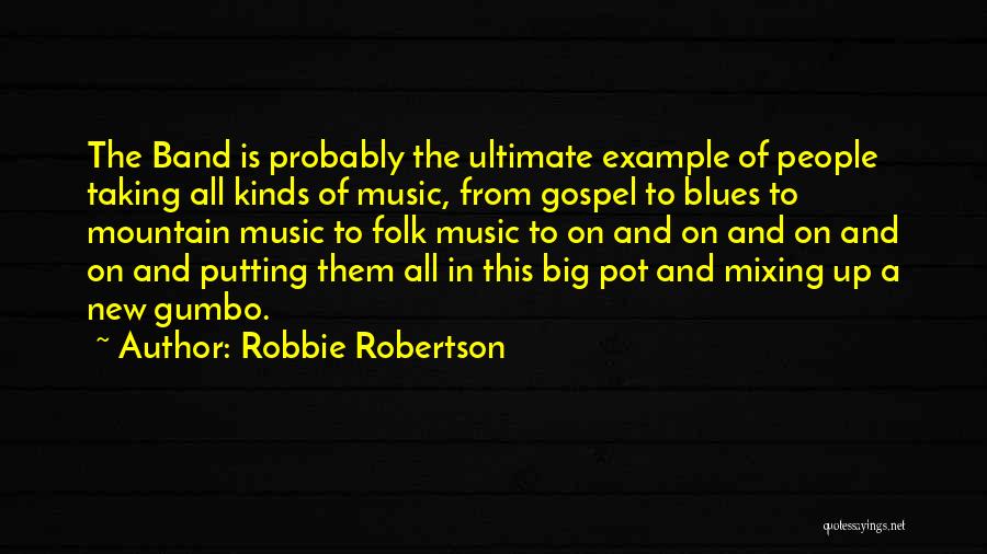 Gumbo Quotes By Robbie Robertson