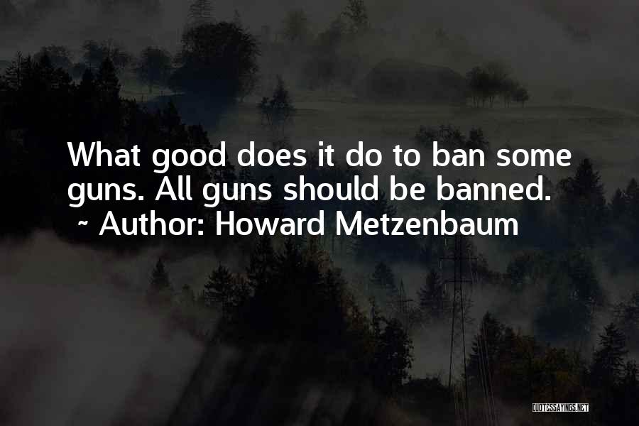 Gun Ban Quotes By Howard Metzenbaum