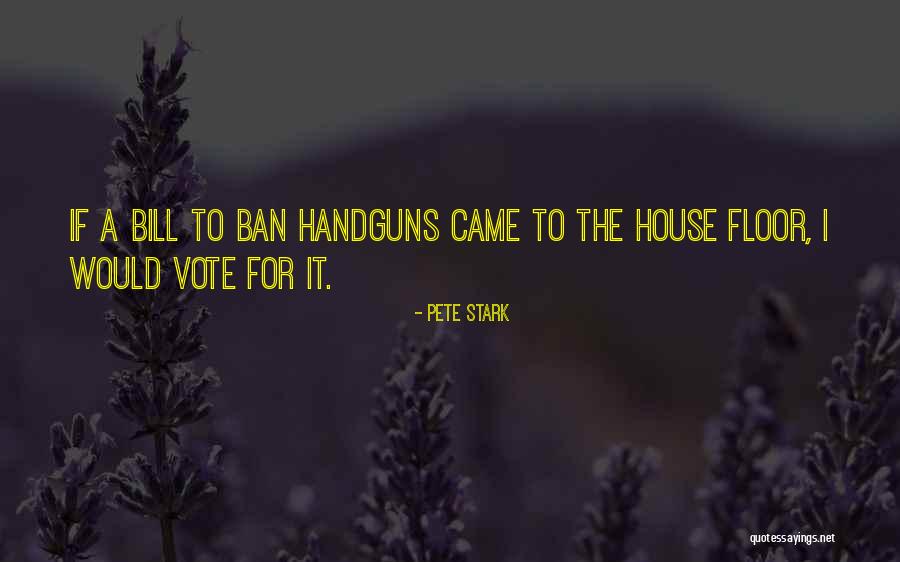 Gun Ban Quotes By Pete Stark