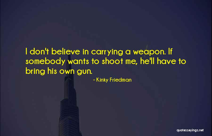 Gun Carrying Quotes By Kinky Friedman