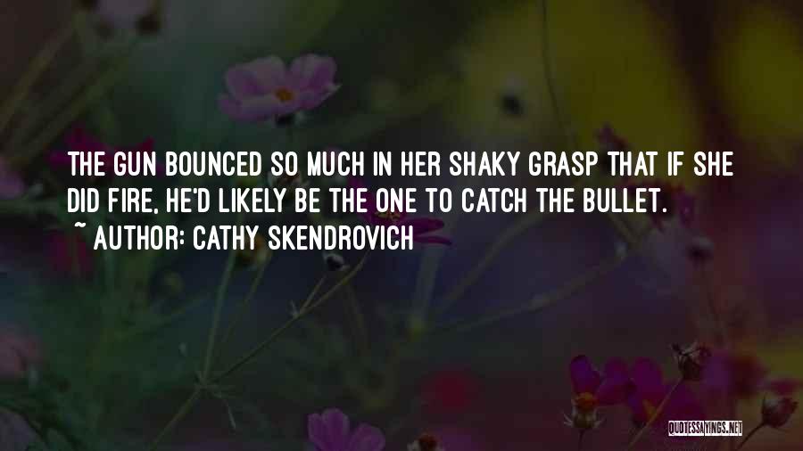 Gun Fire Quotes By Cathy Skendrovich