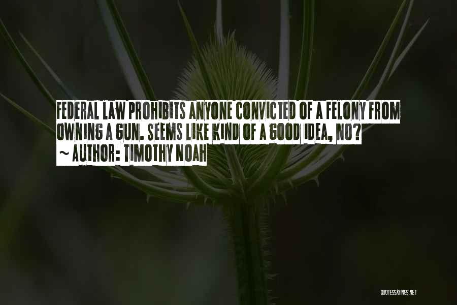 Gun Law Quotes By Timothy Noah