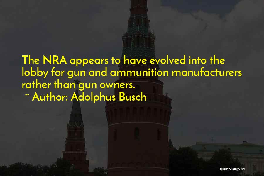 Gun Lobby Quotes By Adolphus Busch