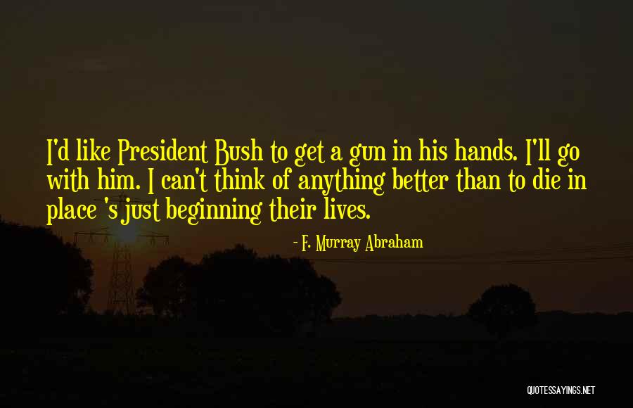 Gun Willing Quotes By F. Murray Abraham Gun Willing Quotes By F. Murray Abraham