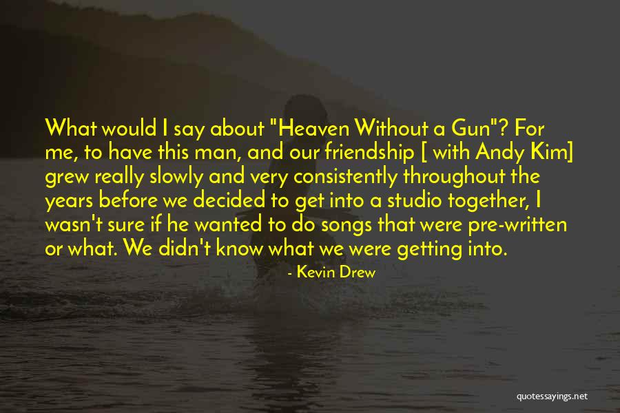 Gun Willing Quotes By Kevin Drew Gun Willing Quotes By Kevin Drew