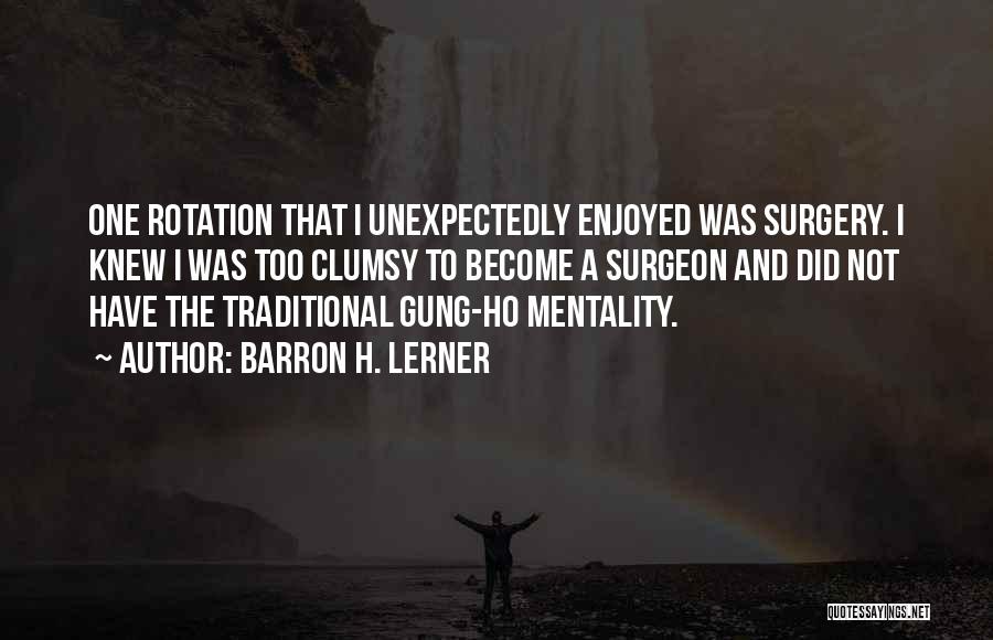 Gung Ho Quotes By Barron H. Lerner