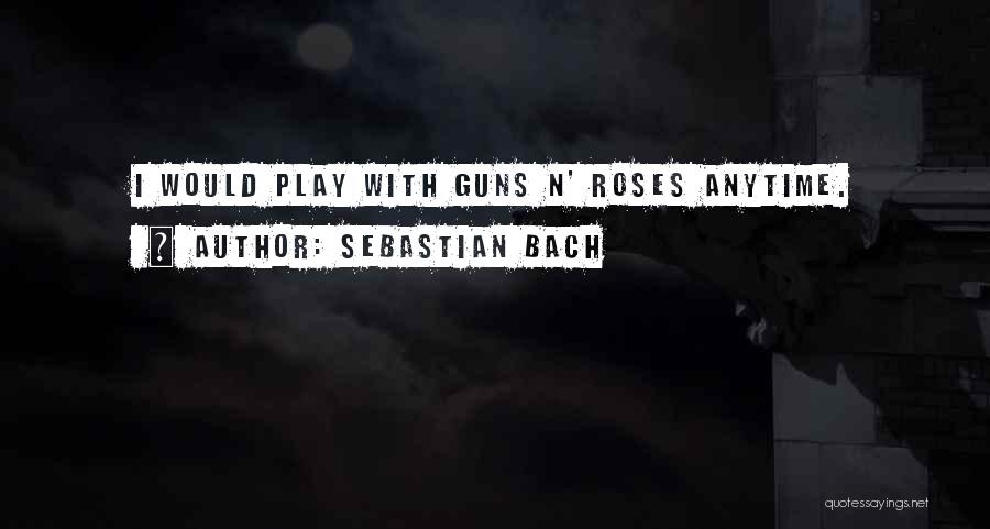 Guns And Roses Quotes By Sebastian Bach