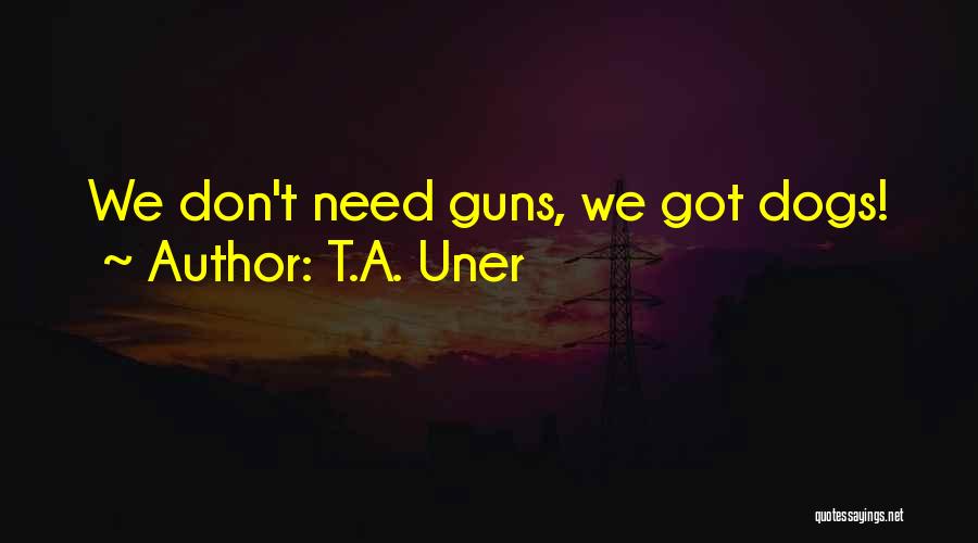 Guns And Violence Quotes By T.A. Uner