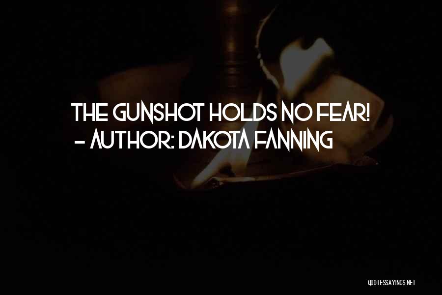 Gunshots Quotes By Dakota Fanning