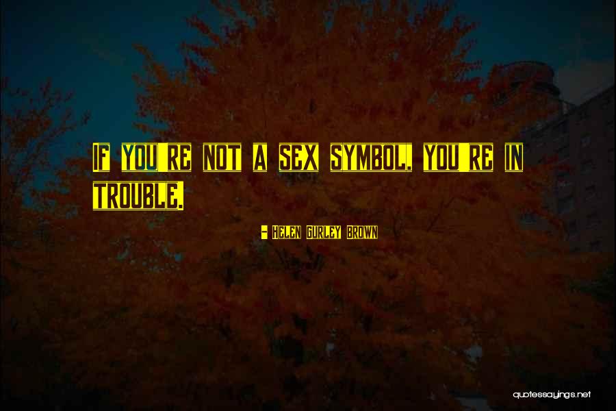Gurley Brown Quotes By Helen Gurley Brown Gurley Brown Quotes By Helen Gurley Brown