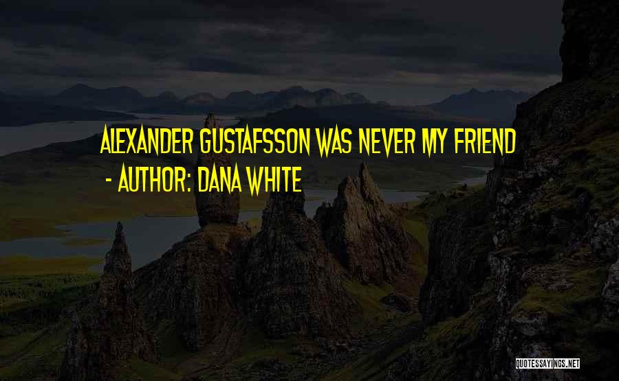 Gustafsson Quotes By Dana White