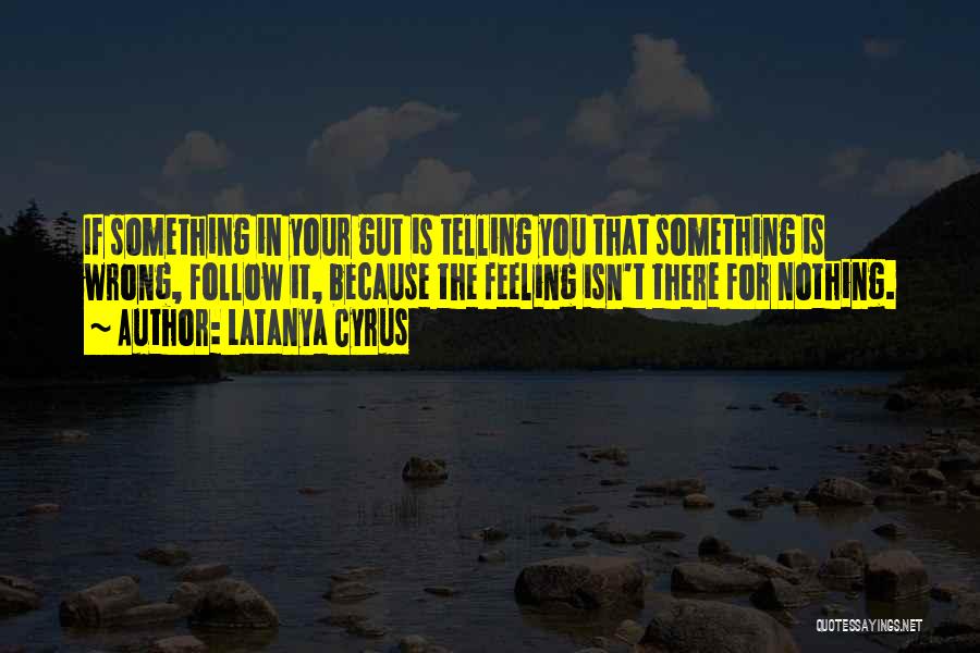 Gut Feeling That Something Is Wrong Quotes By Latanya Cyrus