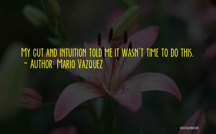 Gut Instinct Quotes By Mario Vazquez