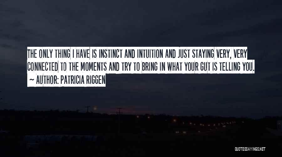 Gut Instinct Quotes By Patricia Riggen