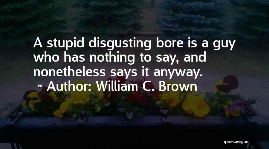 Guy Are Stupid Quotes By William C. Brown