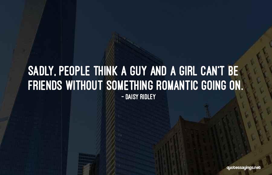 Guy Girl Best Friends Quotes By Daisy Ridley Guy Girl Best Friends Quotes By Daisy Ridley