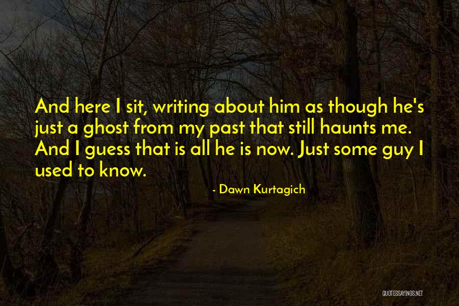 Guy I Used To Know Quotes By Dawn Kurtagich Guy I Used To Know Quotes By Dawn Kurtagich