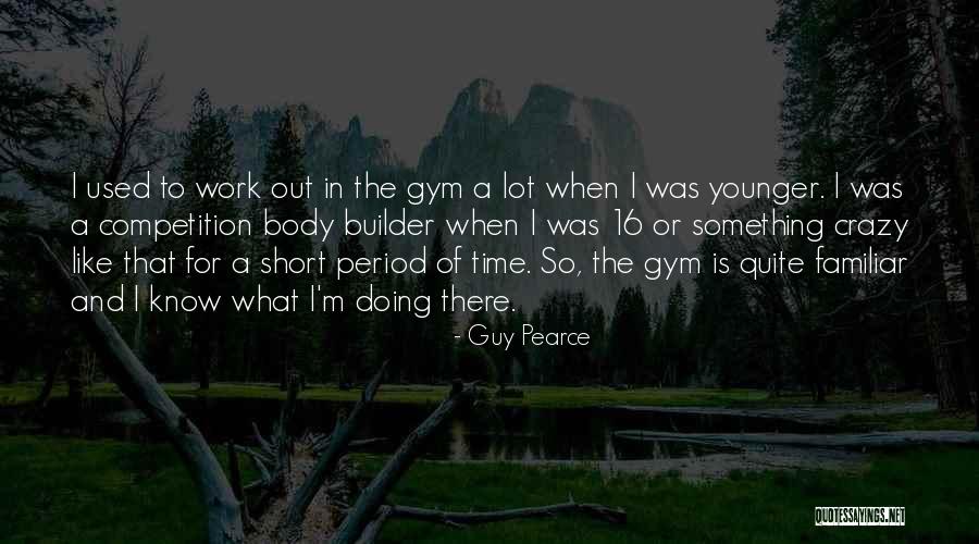 Guy I Used To Know Quotes By Guy Pearce Guy I Used To Know Quotes By Guy Pearce