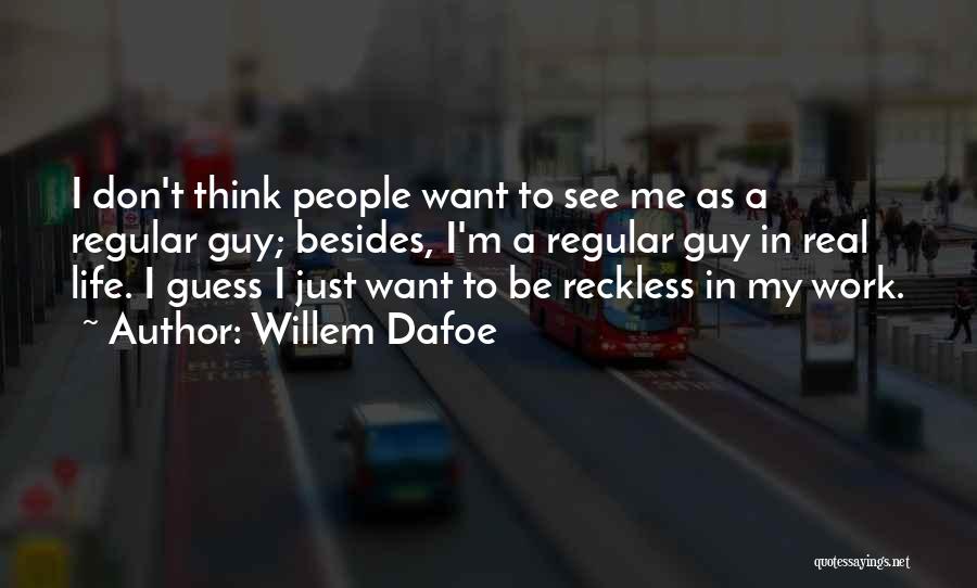 Guy In Real Life Quotes By Willem Dafoe