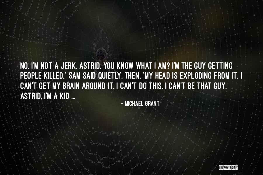 Guy Jerk Quotes By Michael Grant Guy Jerk Quotes By Michael Grant