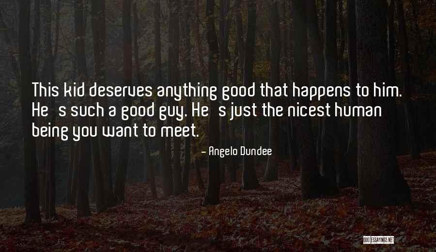 Guy Who Deserves You Quotes By Angelo Dundee Guy Who Deserves You Quotes By Angelo Dundee
