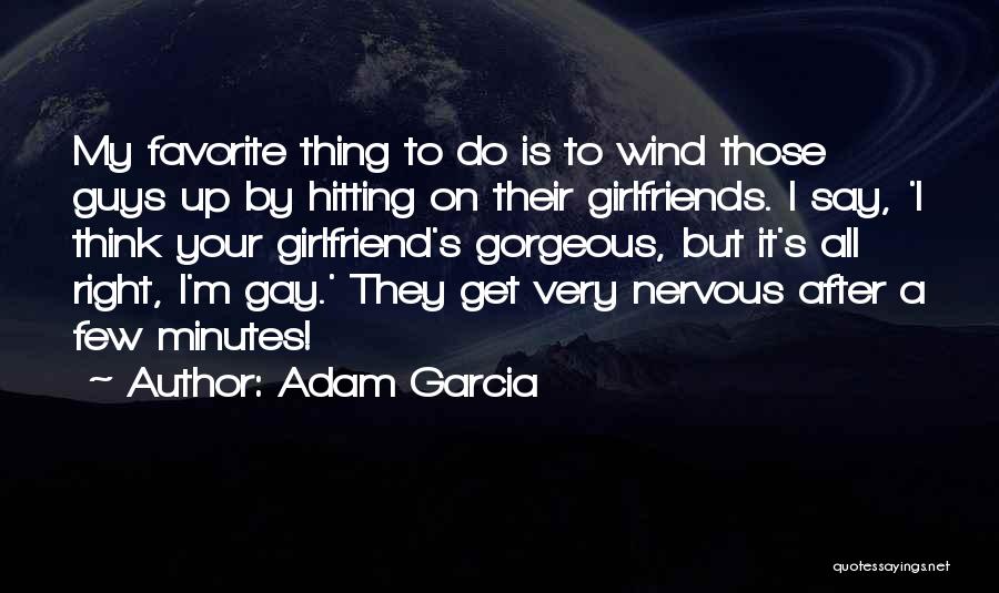 Guys And Their Girlfriends Quotes By Adam Garcia
