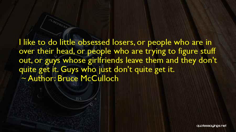 Guys And Their Girlfriends Quotes By Bruce McCulloch