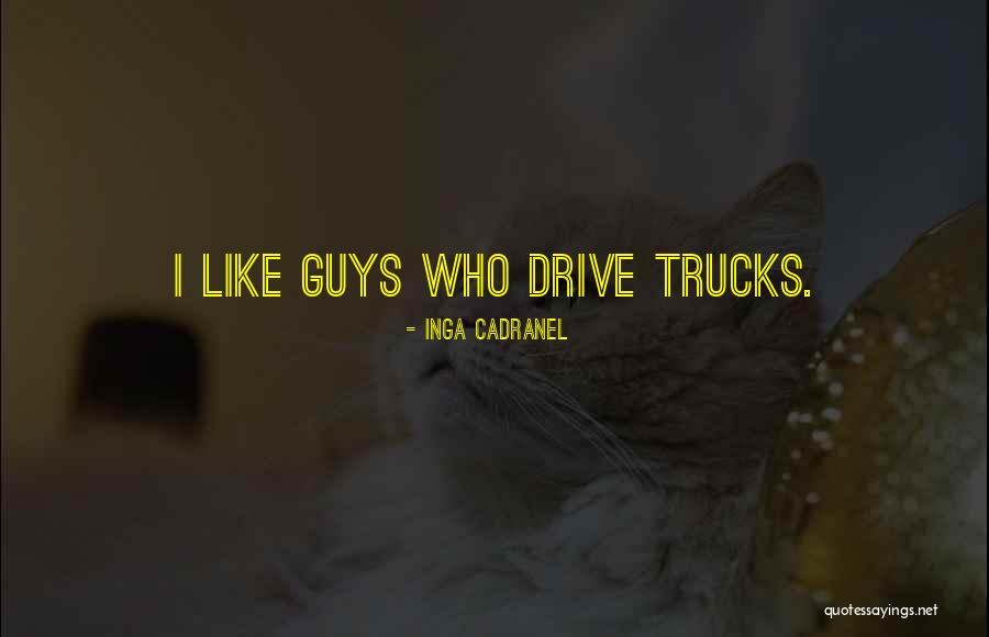 Guys And Their Trucks Quotes By Inga Cadranel Guys And Their Trucks Quotes By Inga Cadranel