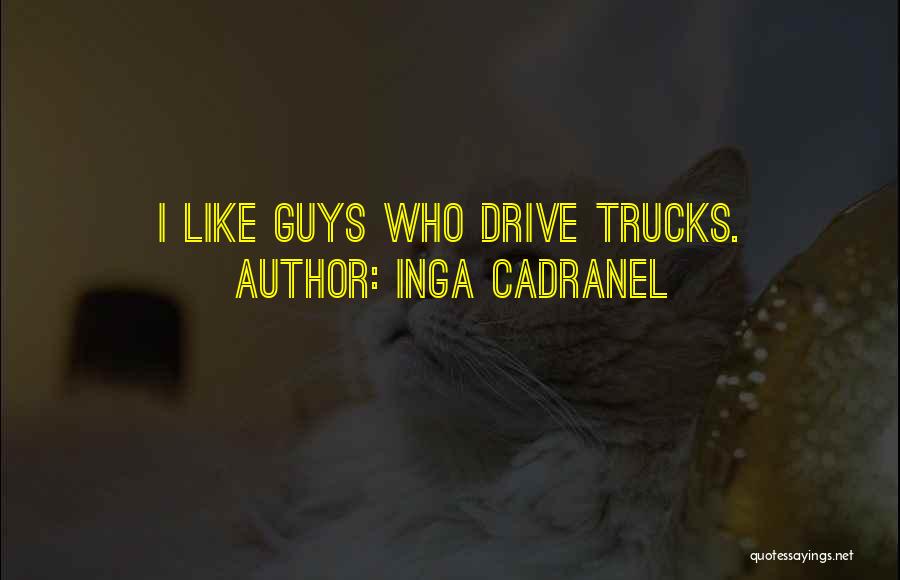 Guys And Trucks Quotes By Inga Cadranel