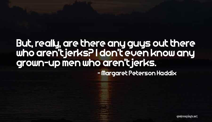 Guys Are Jerks Quotes By Margaret Peterson Haddix Guys Are Jerks Quotes By Margaret Peterson Haddix