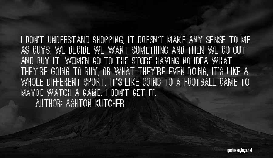 Guys Don't Understand Quotes By Ashton Kutcher
