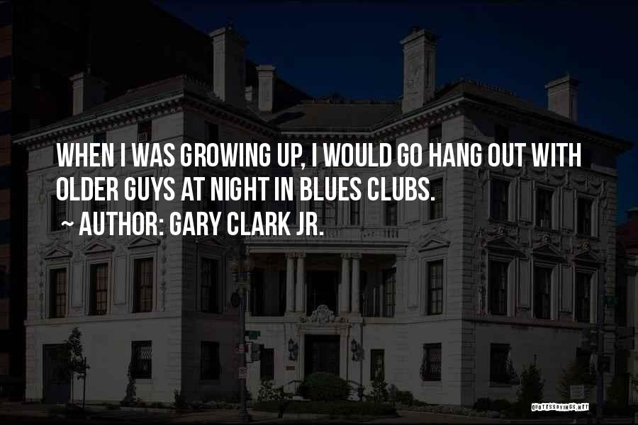 Guys Night Out Quotes By Gary Clark Jr.