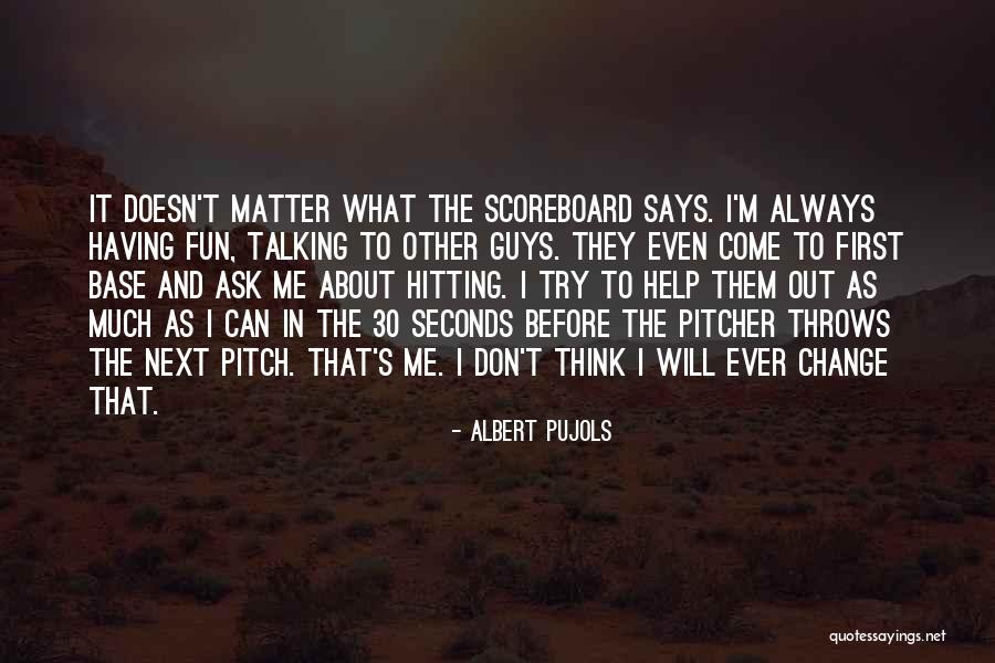 Guys Not Talking To You Quotes By Albert Pujols