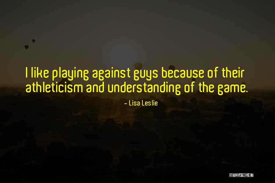 Guys Playing Games Quotes By Lisa Leslie Guys Playing Games Quotes By Lisa Leslie