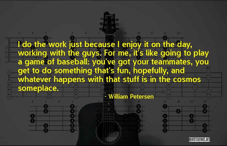 Guys Quotes By William Petersen