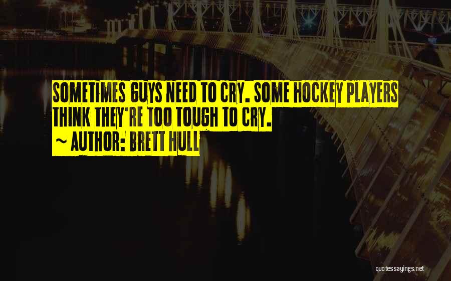 Guys Who Think They Are Players Quotes By Brett Hull